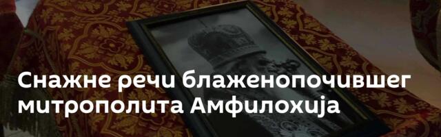 Снажне речи блаженопочившег митрополита Амфилохија