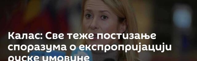 Калас: Све теже постизање споразума о експропријацији руске имовине