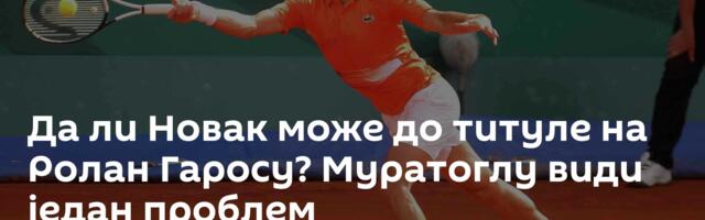 Да ли Новак може до титуле на Ролан Гаросу? Муратоглу види један проблем