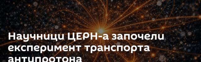 Научници ЦЕРН-а започели експеримент транспорта антипротона