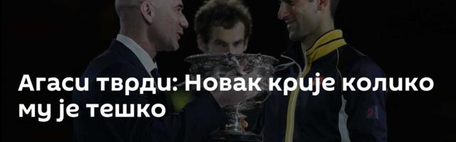 Агаси тврди: Новак крије колико му је тешко