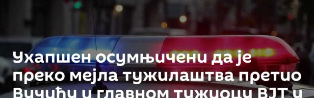 Ухапшен осумњичени да је преко мејла тужилаштва претио Вучићу и главном тужиоцу ВЈТ у Београду