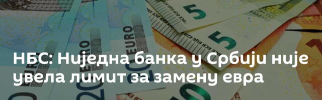НБС: Ниједна банка у Србији није увела лимит за замену евра