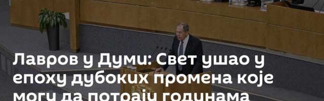 Лавров у Думи: Свет ушао у епоху дубоких промена које могу да потрају годинама
