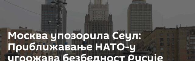 Москва упозорила Сеул: Приближавање НАТО-у угрожава безбедност Русије