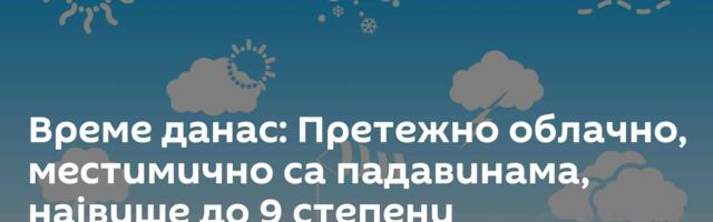 Време данас: Претежно облачно, местимично са падавинама, највише до 9 степени
