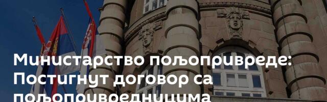 Министарство пољопривреде: Постигнут договор са пољопривредницима