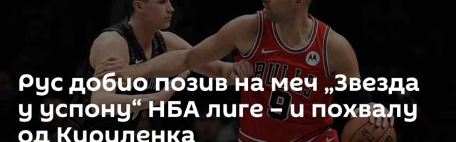 Рус добио позив на меч „Звезда у успону“ НБА лиге – и похвалу од Кириленка