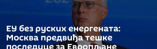 ЕУ без руских енергената: Москва предвиђа тешке последице за Европљане