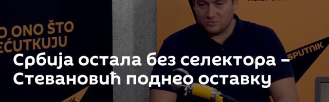 Србија остала без селектора – Стевановић поднео оставку