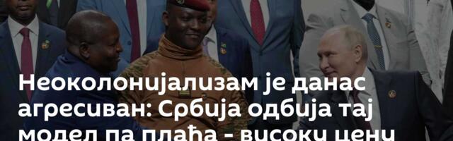 Неоколонијализам је данас агресиван: Србија одбија тај модел па плаћа - високу цену