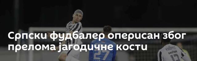 Српски фудбалер оперисан због прелома јагодичне кости