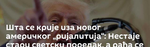 Шта се крије иза новог америчког „ријалитија“: Нестаје стари светски поредак, а рађа се нови