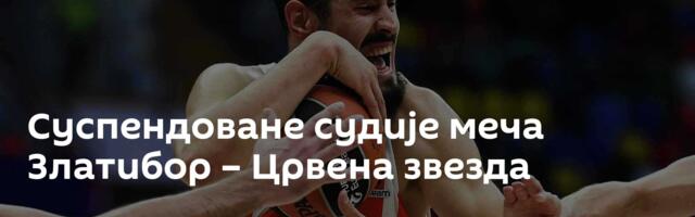Суспендоване судије меча Златибор – Црвена звезда