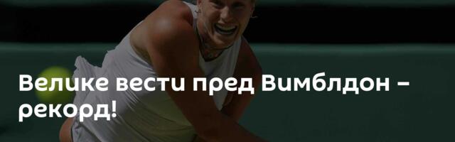 Велике вести пред Вимблдон – рекорд!