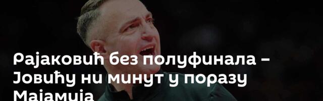 Рајаковић без полуфинала – Јовићу ни минут у поразу Мајамија