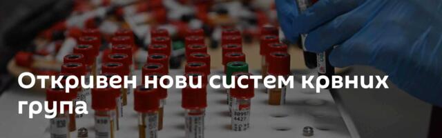 Откривен нови систем крвних група