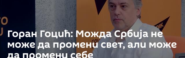 Горан Гоцић: Можда Србија не може да промени свет, али може да промени себе