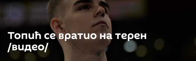 Топић се вратио на терен /видео/