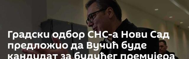 Градски одбор СНС-а Нови Сад предложио да Вучић буде кандидат за будућег премијера