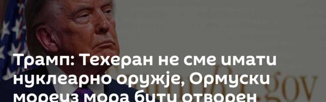 Трамп: Техеран не сме имати нуклеарно оружје, Ормуски мореуз мора бити отворен одмах