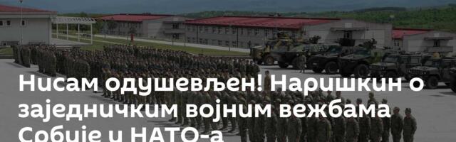 Нисам одушевљен! Наришкин о заједничким војним вежбама Србије и НАТО-а