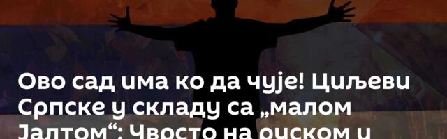 Ово сад има ко да чује! Циљеви Српске у складу са „малом Јалтом“: Чврсто на руском и америчком путу