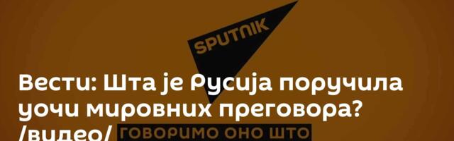 Вести: Шта је Русија поручила уочи мировних преговора? /видео/