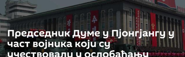 Председник Думе у Пјонгјангу у част војника који су учествовали у ослобађању Курске области