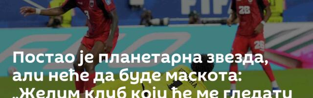 Постао је планетарна звезда, али неће да буде маскота: „Желим клуб који ће ме гледати као фудбалера“