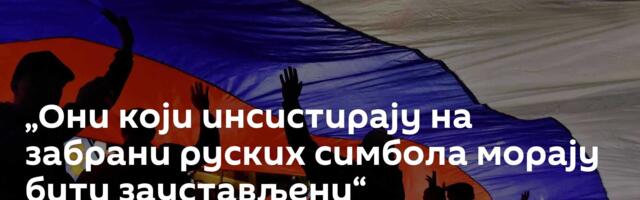 „Они који инсистирају на забрани руских симбола морају бити заустављени“