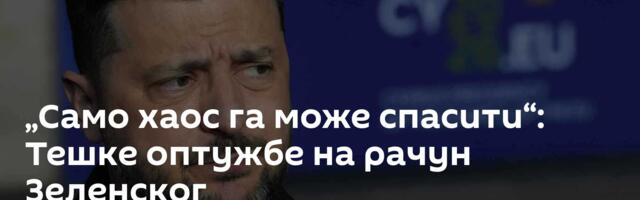 „Само хаос га може спасити“: Тешке оптужбе на рачун Зеленског