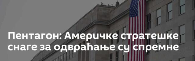 Пентагон: Америчке стратешке снаге за одвраћање су спремне