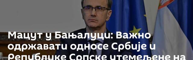 Мацут у Бањалуци: Важно одржавати односе Србије и Републике Српске утемељене на основу Дејтона
