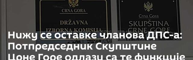 Нижу се оставке чланова ДПС-а: Потпредседник Скупштине Црне Горе одлази са те функције