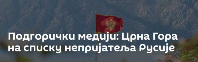 Подгорички медији: Црна Гора на списку непријатеља Русије