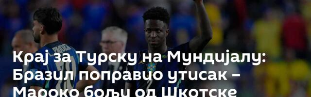 Крај за Турску на Мундијалу: Бразил поправио утисак – Мароко бољи од Шкотске