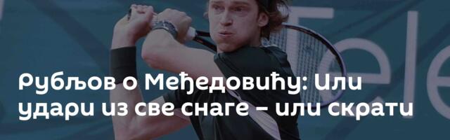Рубљов о Међедовићу: Или удари из све снаге – или скрати