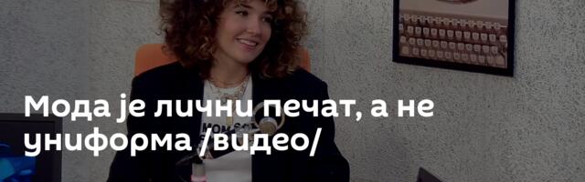 Мода је лични печат, а не униформа /видео/