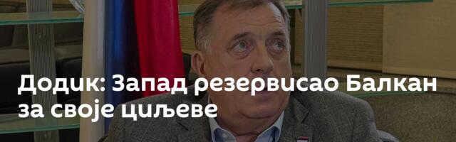 Додик: Запад резервисао Балкан за своје циљеве