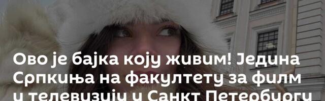 Ово је бајка коју живим! Једина Српкиња на факултету за филм и телевизију у Санкт Петербургу