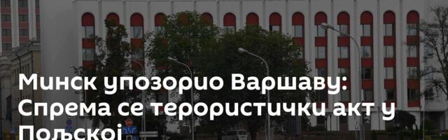Минск упозорио Варшаву: Спрема се терористички акт у Пољској