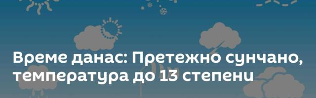 Време данас: Претежно сунчано, температура до 13 степени