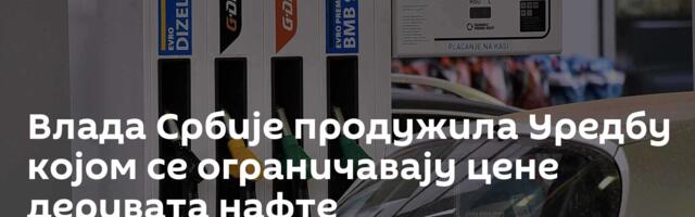 Влада Србије продужила Уредбу којом се ограничавају цене деривата нафте