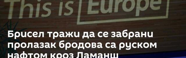 Брисел тражи да се забрани пролазак бродова са руском нафтом кроз Ламанш