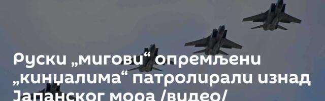 Руски „мигови“ опремљени „кинџалима“ патролирали изнад Јапанског мора /видео/