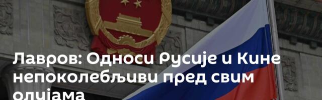 Лавров: Односи Русије и Кине непоколебљиви пред свим олујама