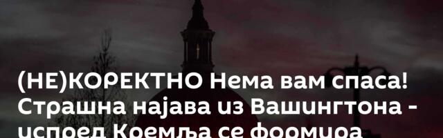 (НЕ)КОРЕКТНО Нема вам спаса! Страшна најава из Вашингтона - испред Кремља се формира велики ред