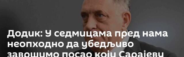 Додик: У седмицама пред нама неопходно да убедљиво завршимо посао који Сарајеву није по мери