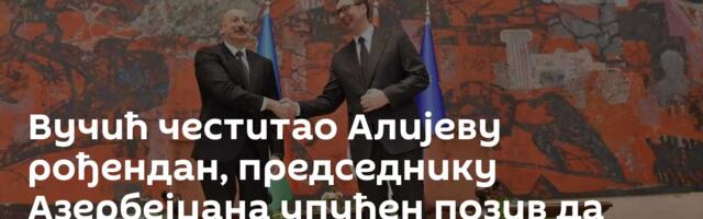 Вучић честитао Алијеву рођендан, председнику Азербејџана упућен позив да посети Србију